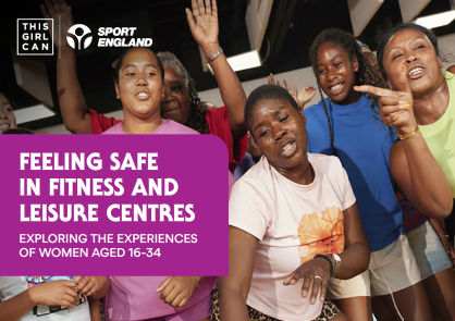 Front cover of a This Girl Can and Sport England research report entitled 'Feeling safe in fitness and leisure centres: exploring the experiences of women aged 16-34', featuring a group of women dancing.
